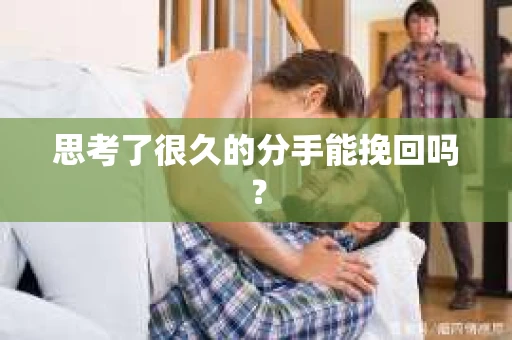 思考了很久的分手能挽回吗？