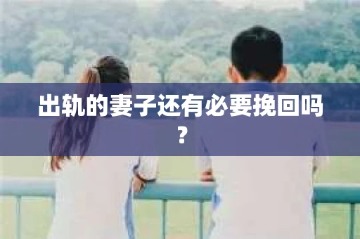 出轨的妻子还有必要挽回吗？