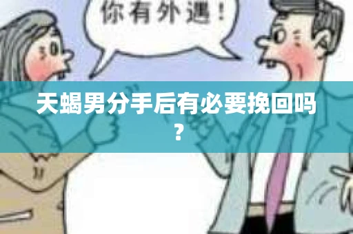天蝎男分手后有必要挽回吗？