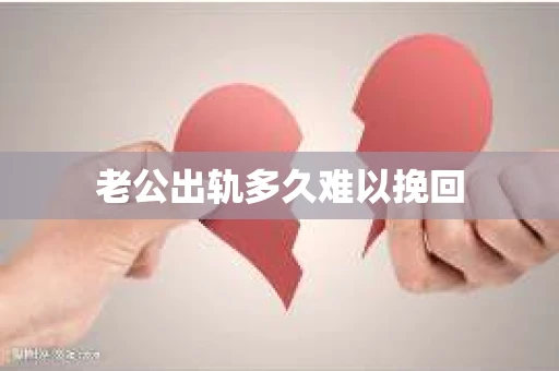 老公出轨多久难以挽回