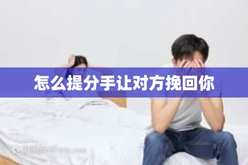怎么提分手让对方挽回你